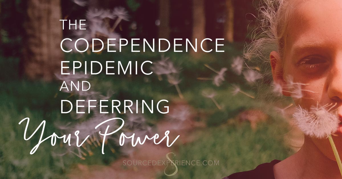 The Codependence Epidemic and Deferring Your Power