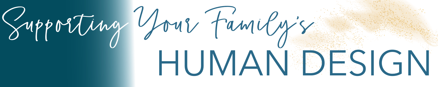 Supporting Your Family’s Human Design