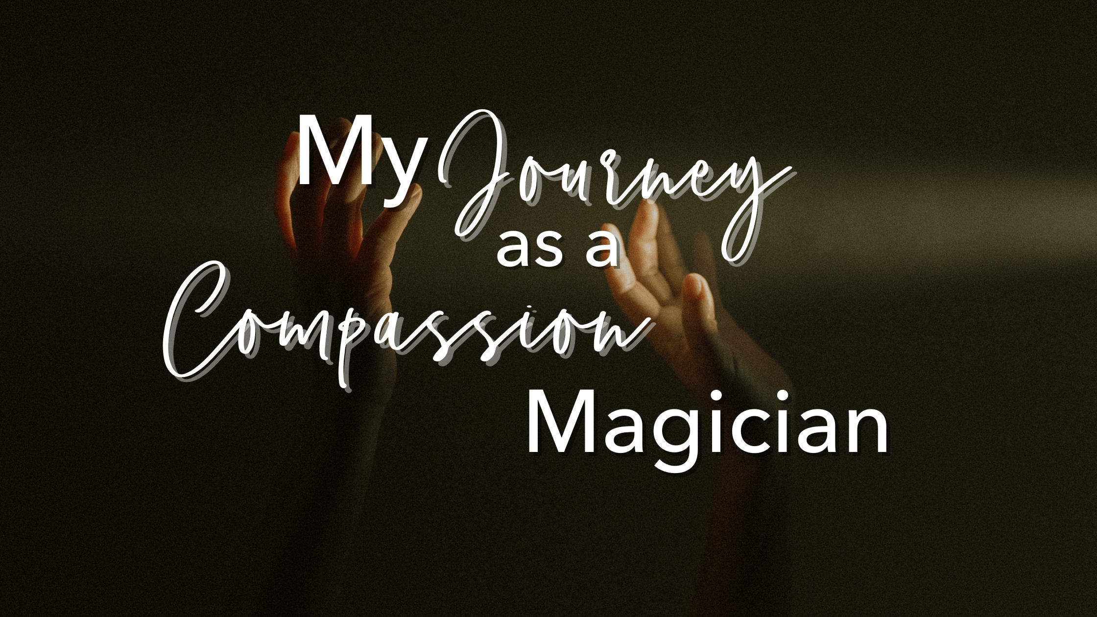My Journey as a Compassion Magician