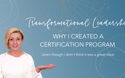 Transformational Leadership – Why I Created A Certification Program